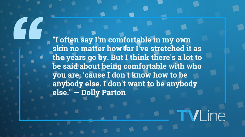 A quote from Dolly Parton that reads: "I often say I'm comfortable in my own skin no matter how far I've stretched it as the years go by. But I think there's a lot to be said about being comfortable with who you are, 'cause I don't know how to be anybody else. I don't want to be anybody else."