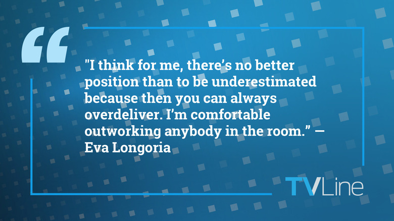 A quote from Eva Longoria that reads: "I think for me, there's no better position than to be underestimated because then you can always overdeliver. I'm comfortable outworking anybody in the room."