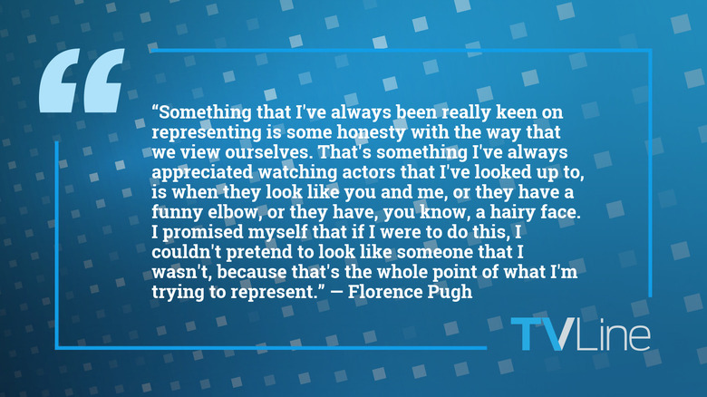 A blue image with white text that reads: "Something that I've always been really keen on representing is some honesty with the way that we view ourselves. That's something I've always appreciated watching actors that I've looked up to, is when they look like you and me, or they have a funny elbow, or they have, you know, a hairy face. I promised myself that if I were to do this, I couldn't pretend to look like someone that I wasn't, because that's the whole point of what I'm trying to represent." — Florence Pugh. The TVLine logo is in the bottom right corner.