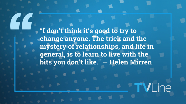 A blue image with white text that reads: "I don't think it's good to try to change anyone. The trick and the mystery of relationships, and life in general, is to learn to live with the bits you don't like." — Helen Mirren The TVLine logo is in the bottom right.