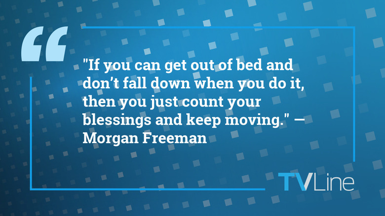 A quote by Morgan Freeman that reads: "If you can get out of bed and don't fall down when you do it, then you just count your blessings and keep moving."