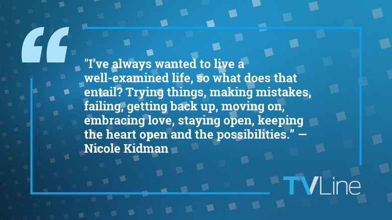 A quote from Nicole Kidman that reads: "I've always wanted to live a well-examined life, so what does that entail? Trying things, making mistakes, failing, getting back up, moving on, embracing love, staying open, keeping the heart open and the possibilities."