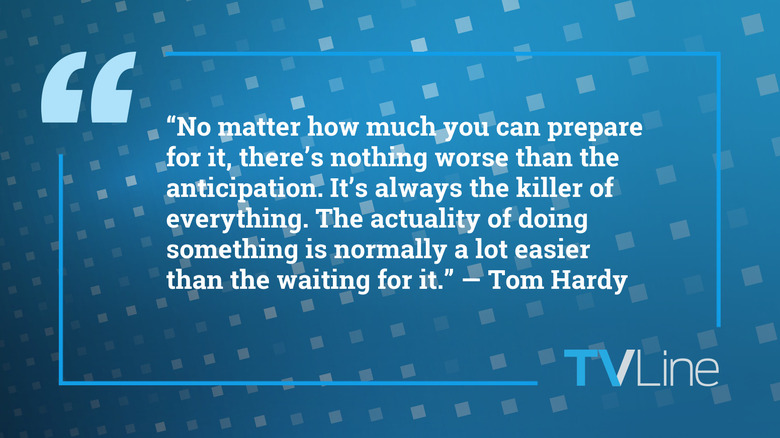 A blue image with white text that reads: "No matter how much you can prepare for it, there's nothing worse than the anticipation. It's always the killer of everything. The actuality of doing something is normally a lot easier than the waiting for it." — Tom Hardy. The TVLine logo is in the bottom right.